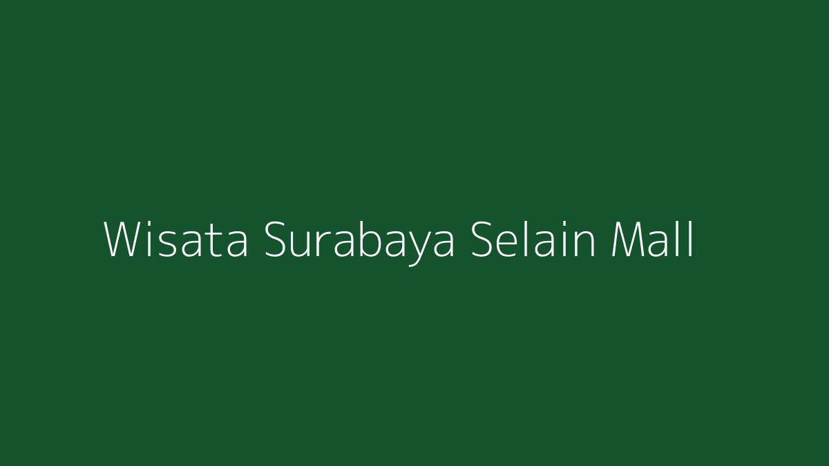 Wisata Surabaya selain mall