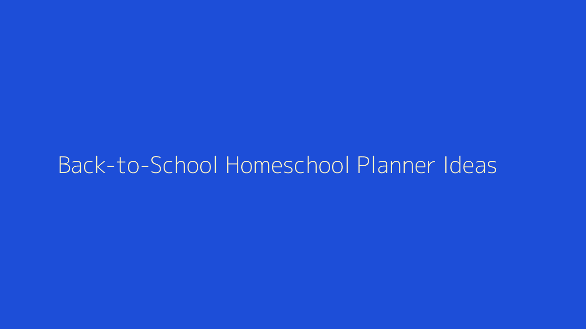 Back-to-School Homeschool Planner Ideas featured image
