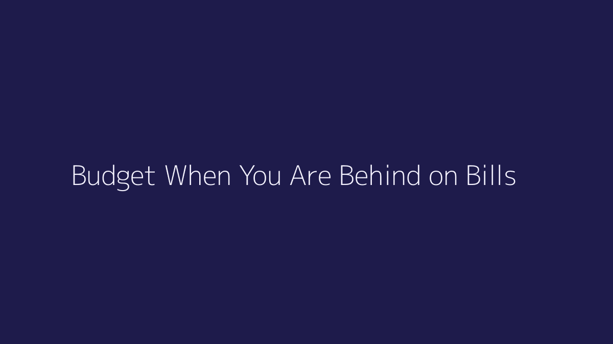How to Budget When You Are Behind on Bills featured image