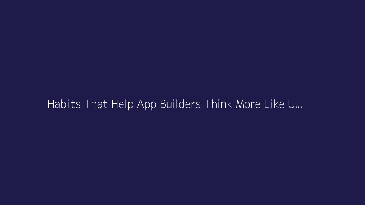 Top 10 Habits That Help App Builders Think More Like Users featured image