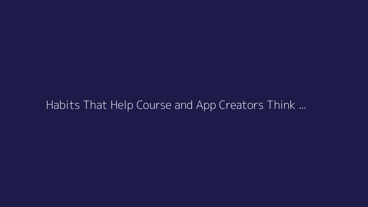 Top 10 Habits That Help Course and App Creators Think Like Teachers featured image