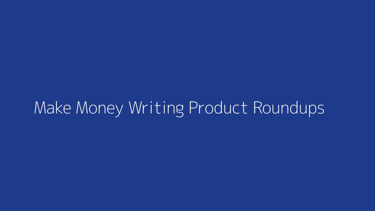 Featured image for How to Make Money Writing Product Roundups
