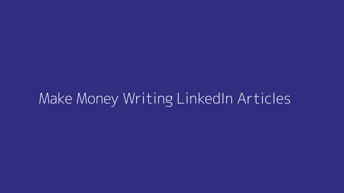 Featured image for How to Make Money Writing LinkedIn Articles
