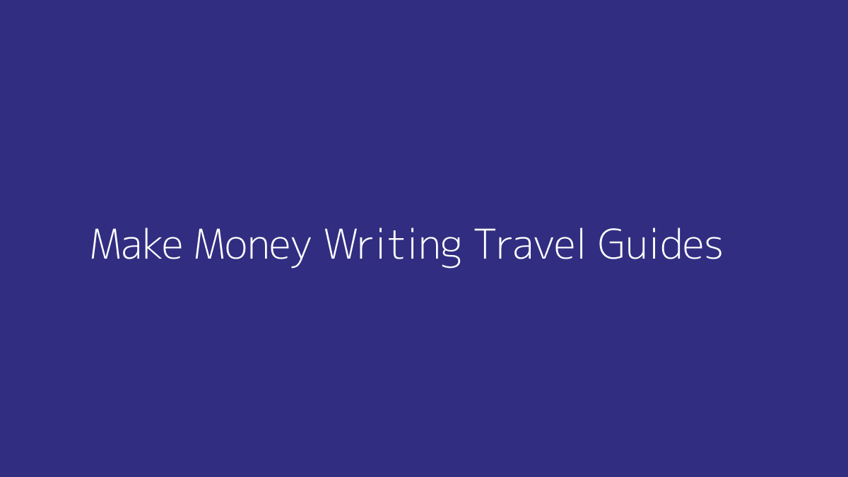 Featured image for How to Make Money Writing Travel Guides