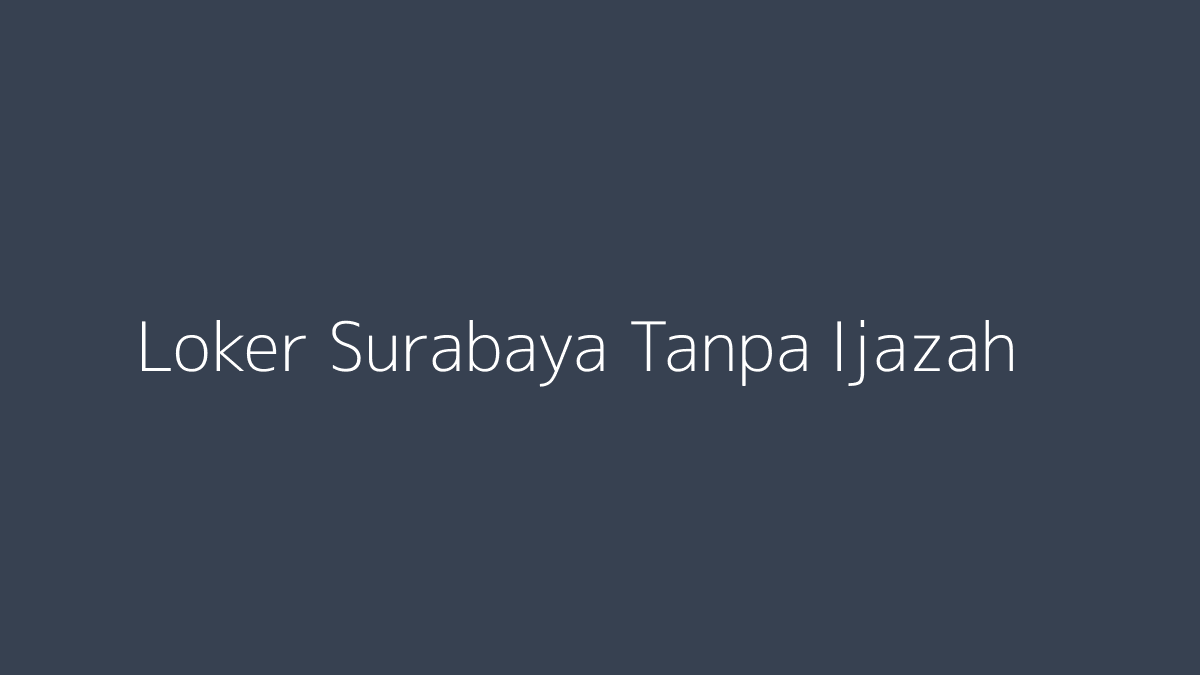 Loker Surabaya tanpa ijazah