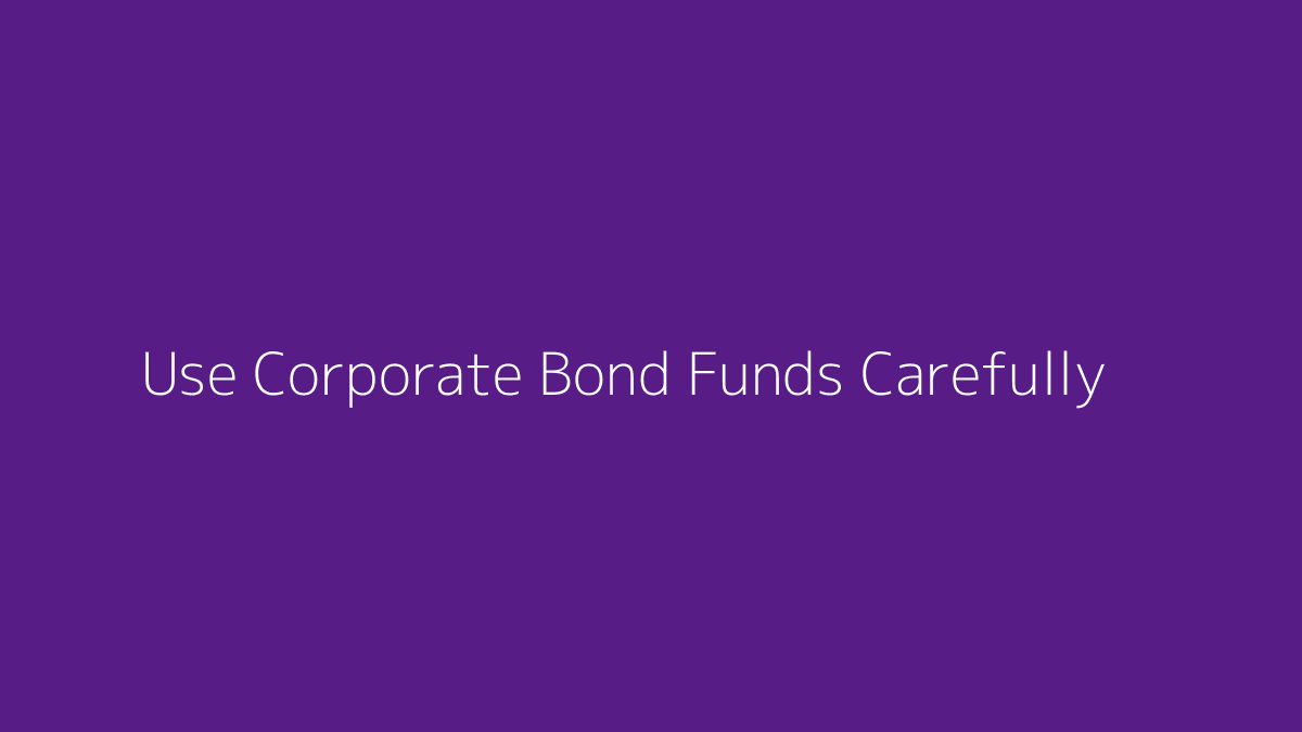 Featured image for How to Use Corporate Bond Funds Carefully