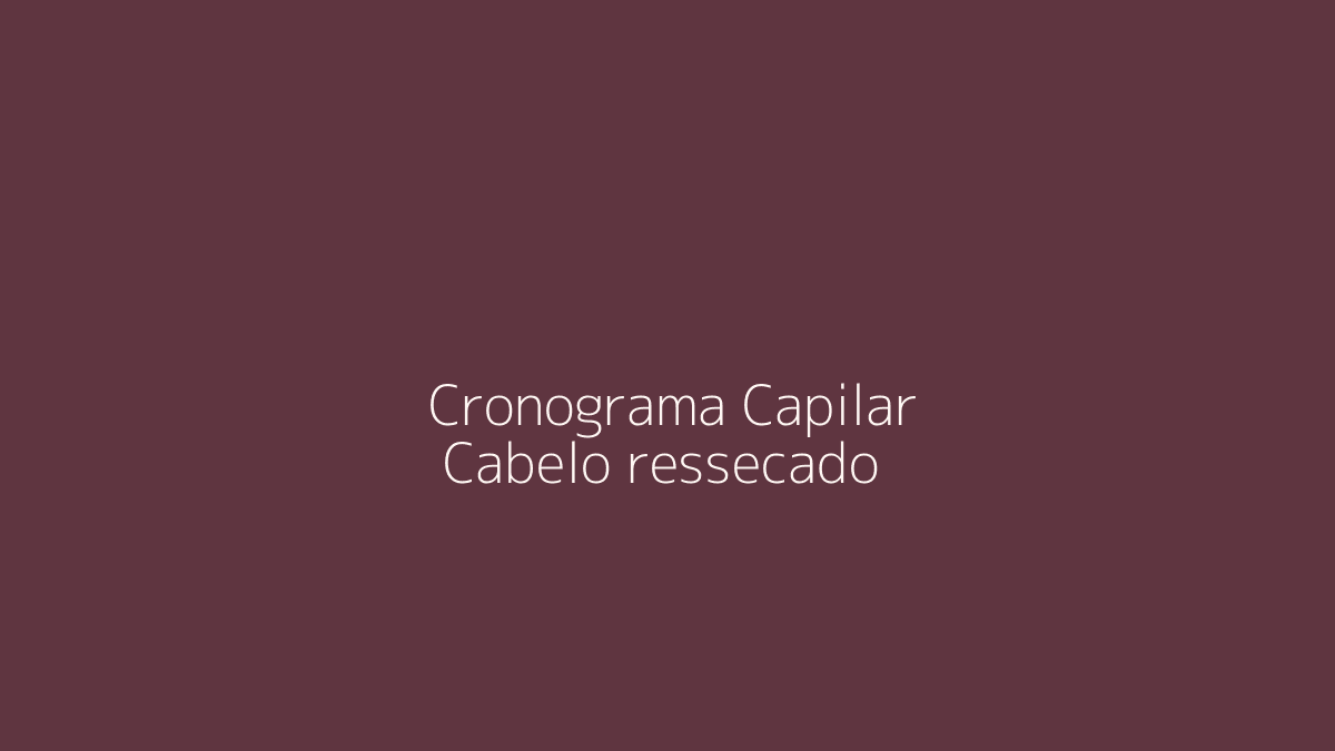 Cronograma Capilar para Cabelo Ressecado: O que Priorizar na Rotina