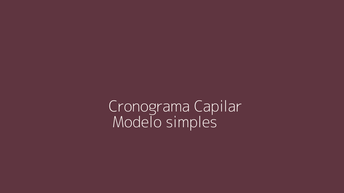 Cronograma Capilar Simples: Um Modelo Fácil para Manter Constância