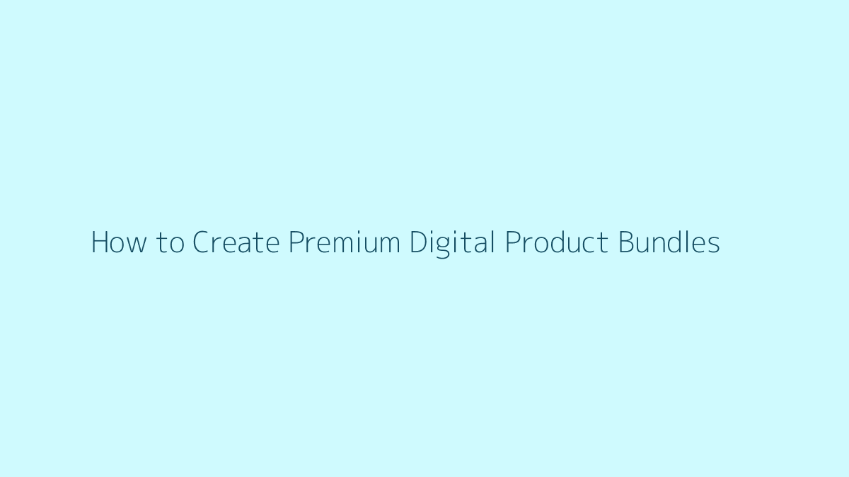 Featured image for How to Create Premium Digital Product Bundles