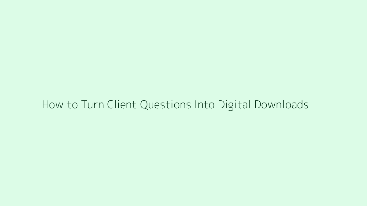 Featured image for How to Turn Client Questions Into Digital Downloads