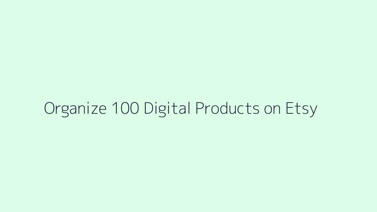 Featured image for How to Organize 100 Digital Products on Etsy