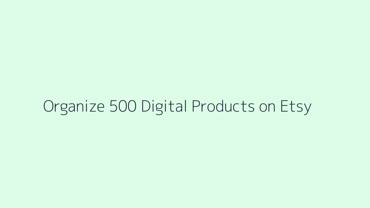 Featured image for How to Organize 500 Digital Products on Etsy
