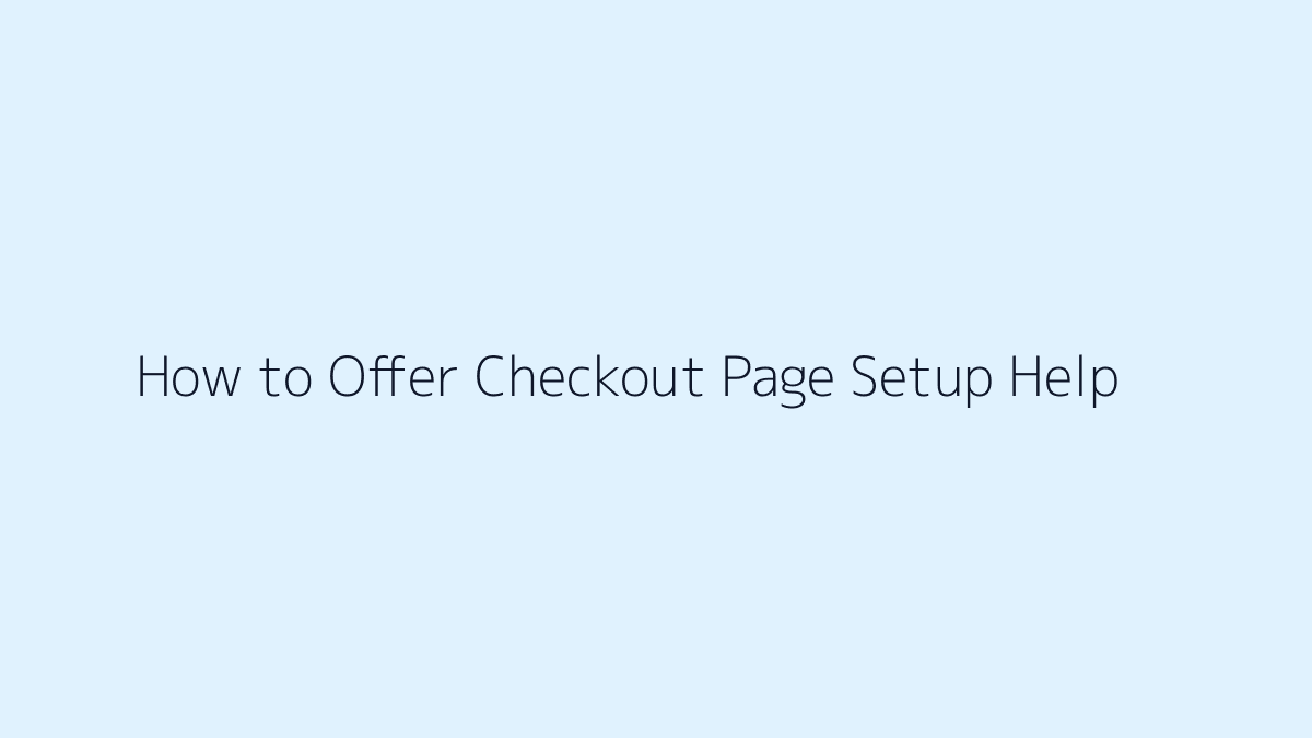 Featured image for How to Offer Checkout Page Setup Help