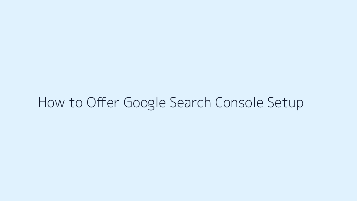 Featured image for How to Offer Google Search Console Setup