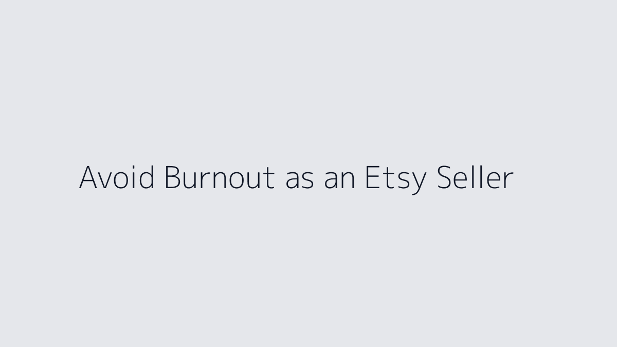 Featured image for How to Avoid Burnout as an Etsy Seller