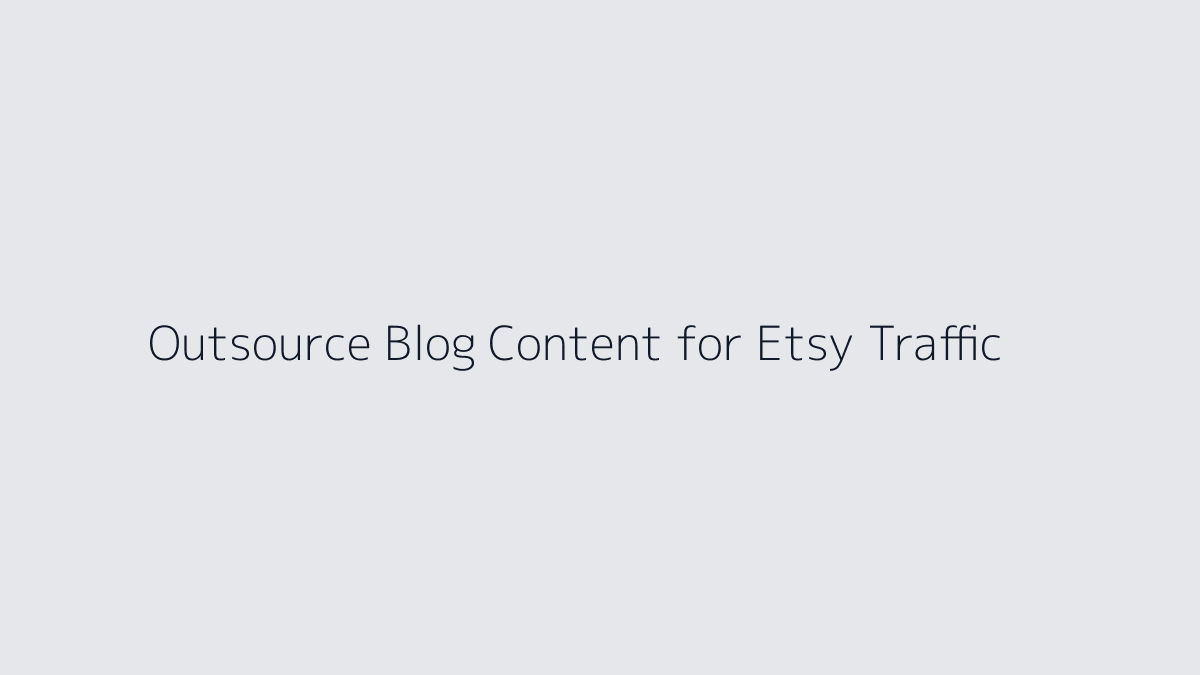 Featured image for How to Outsource Blog Content for Etsy Traffic