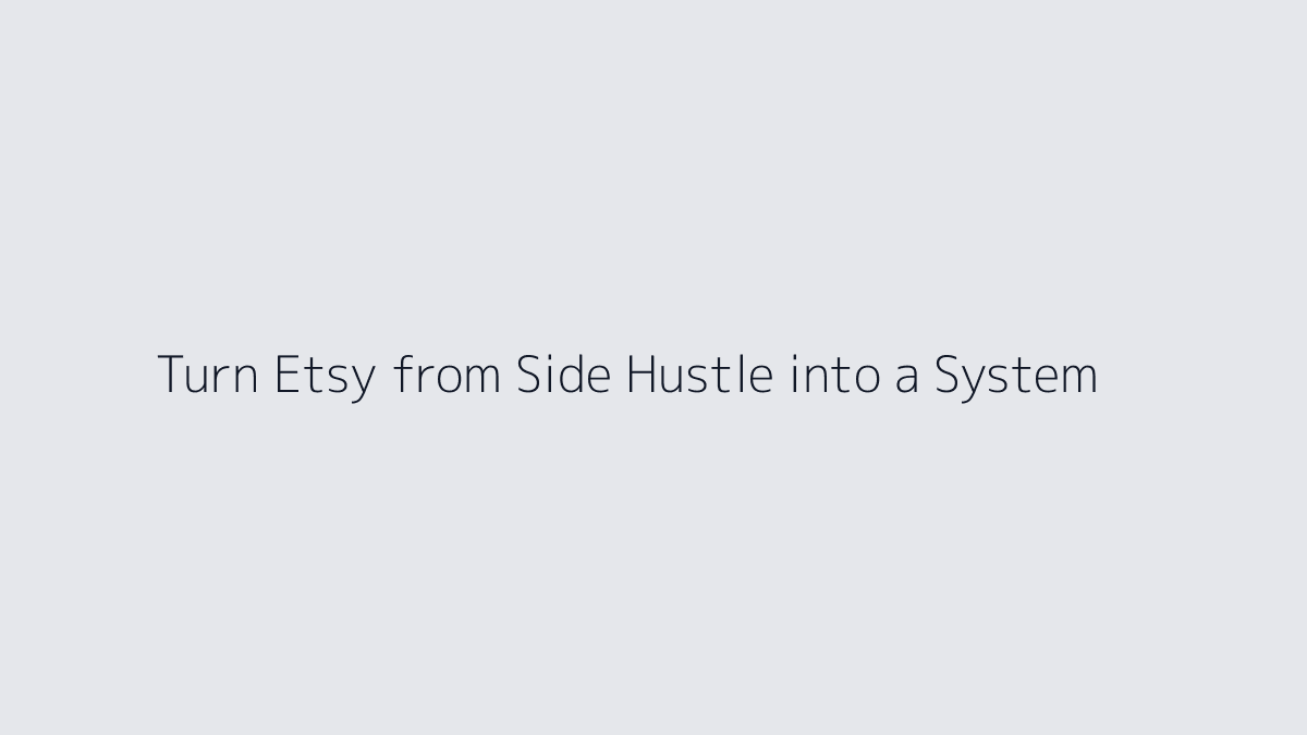 Featured image for How to Turn Etsy from Side Hustle into a System