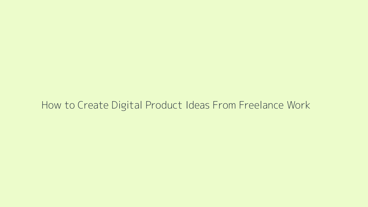 Featured image for How to Create Digital Product Ideas From Freelance Work