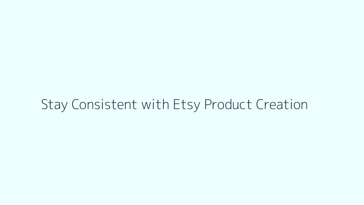 Featured image for How to Stay Consistent with Etsy Product Creation