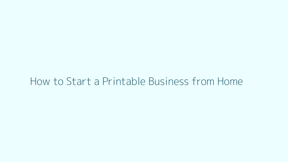 How to Start a Printable Business from Home featured image