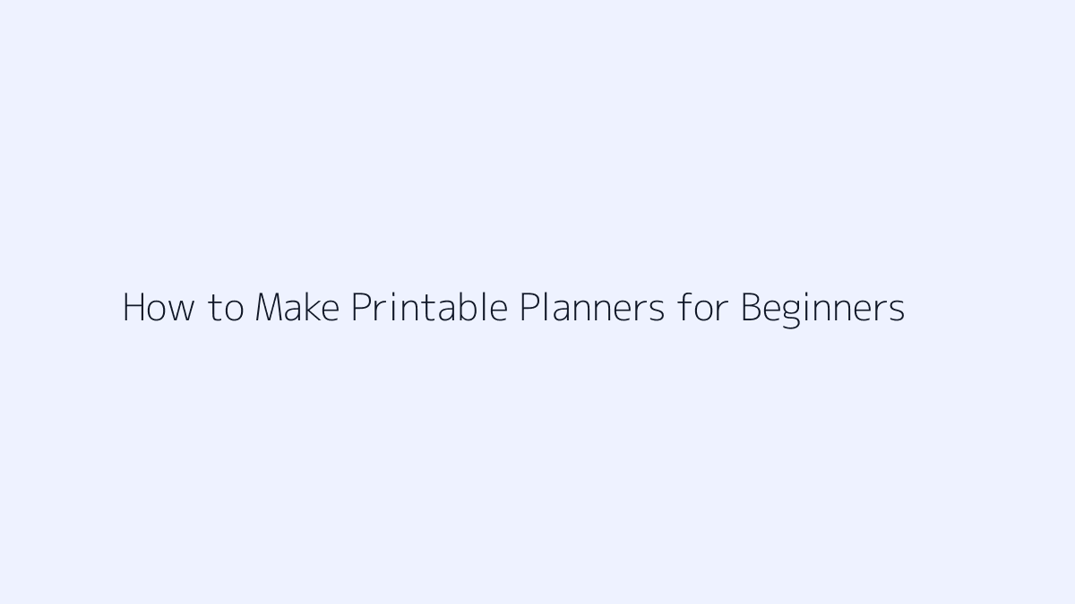 How to Make Printable Planners for Beginners featured image