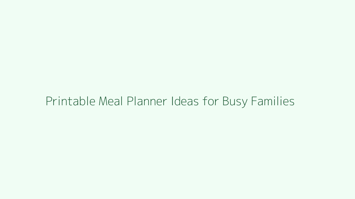 Printable Meal Planner Ideas for Busy Families featured image