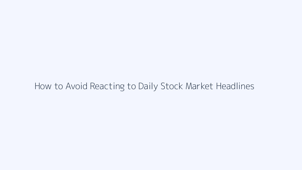 How to Avoid Reacting to Daily Stock Market Headlines featured image