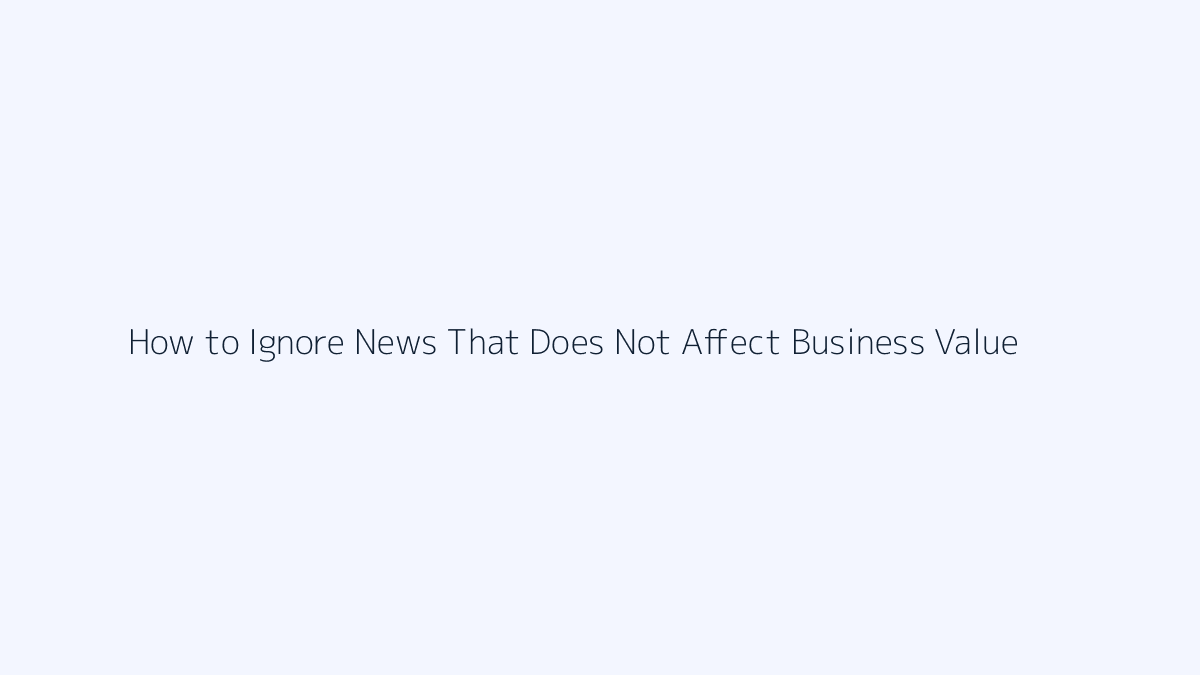 How to Ignore News That Does Not Affect Business Value featured image