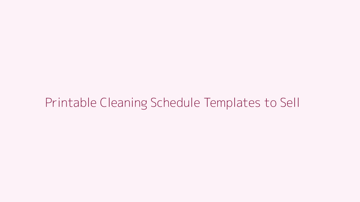 Printable Cleaning Schedule Templates to Sell featured image