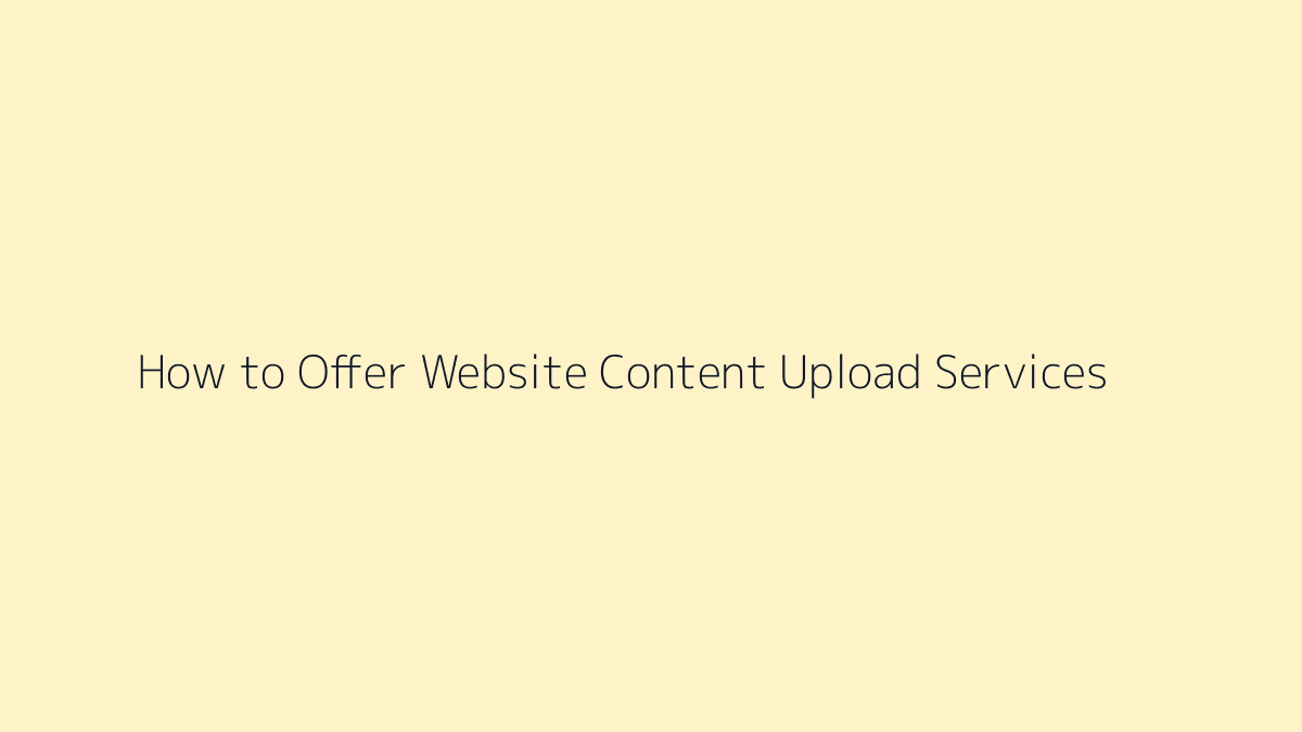 Featured image for How to Offer Website Content Upload Services