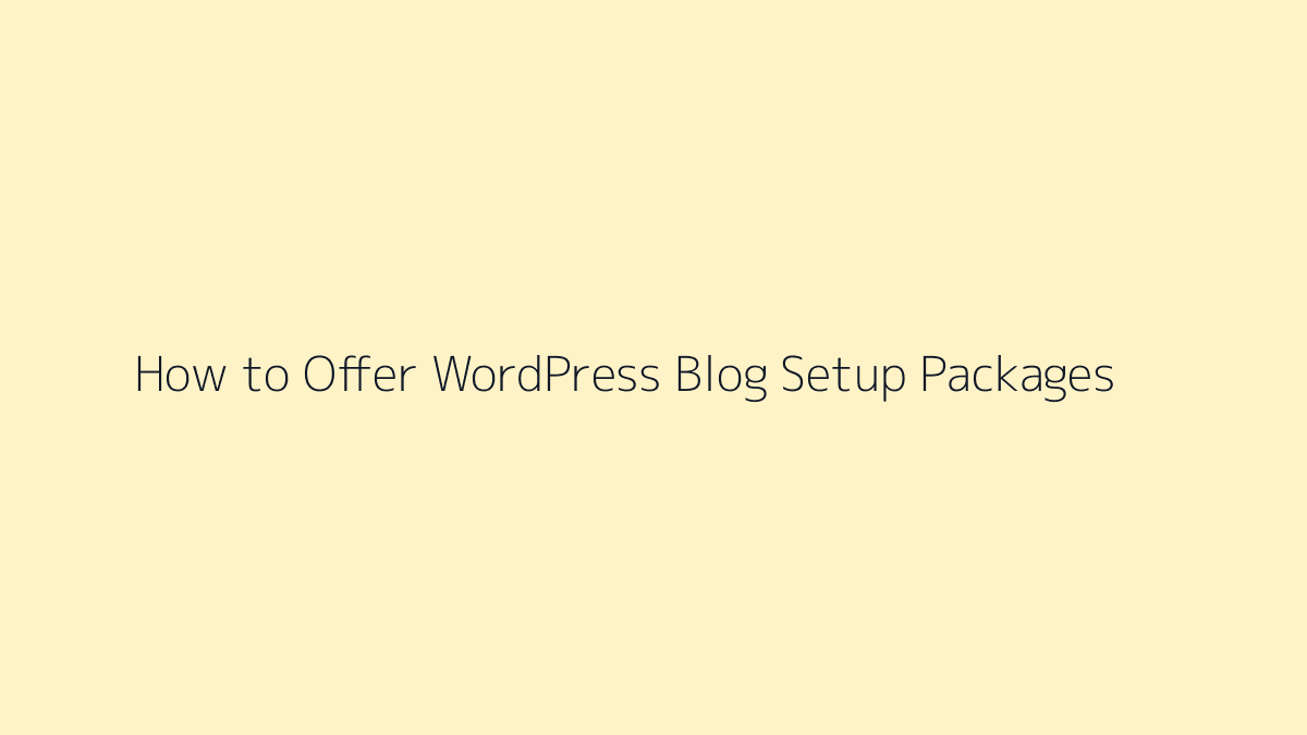 Featured image for How to Offer WordPress Blog Setup Packages