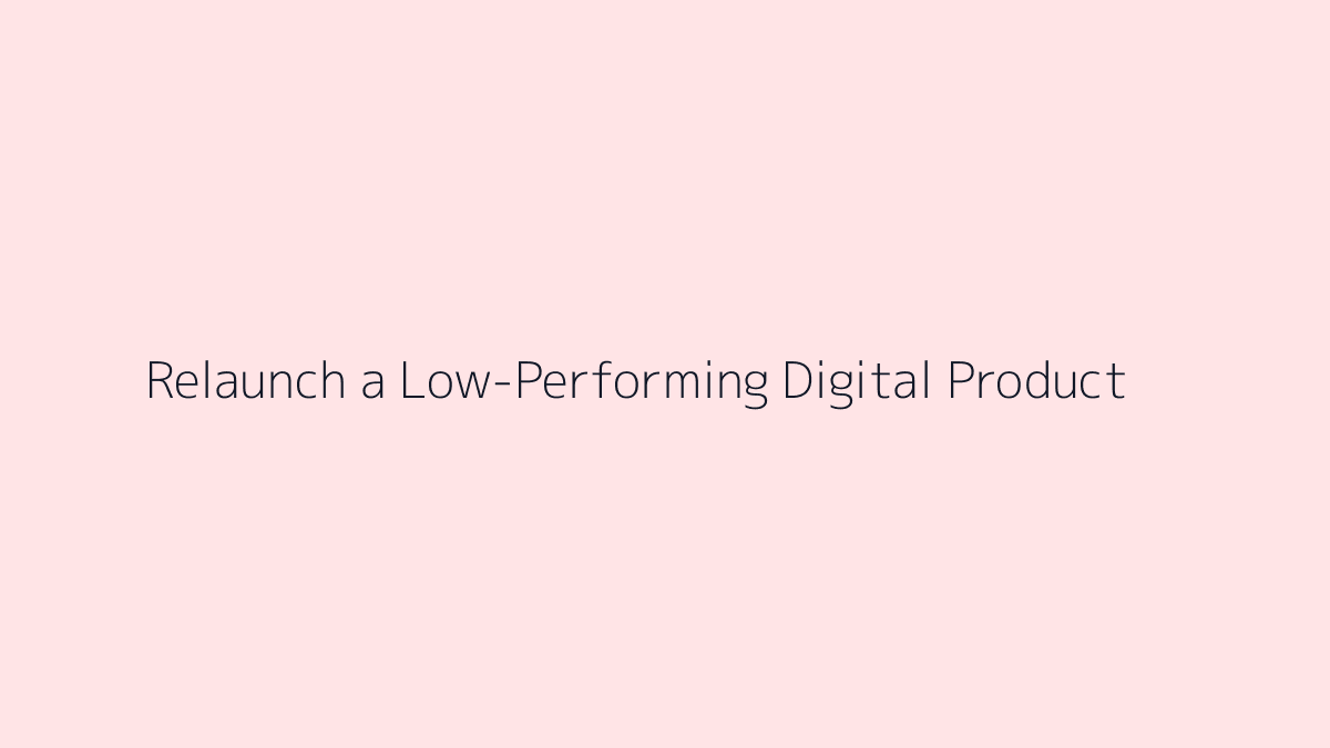Featured image for How to Relaunch a Low-Performing Digital Product