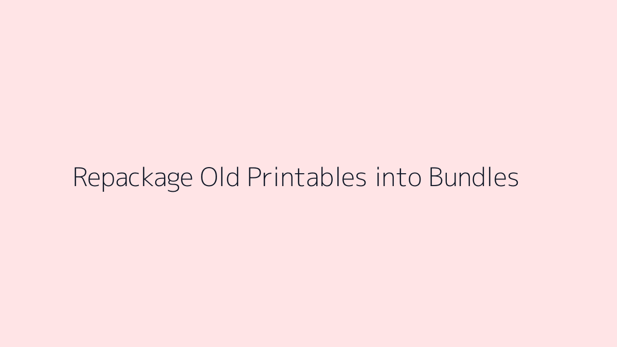 Featured image for How to Repackage Old Printables into Bundles