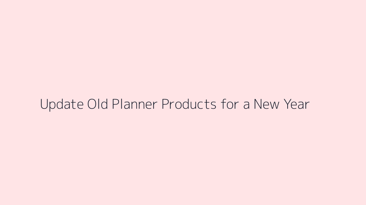 Featured image for How to Update Old Planner Products for a New Year