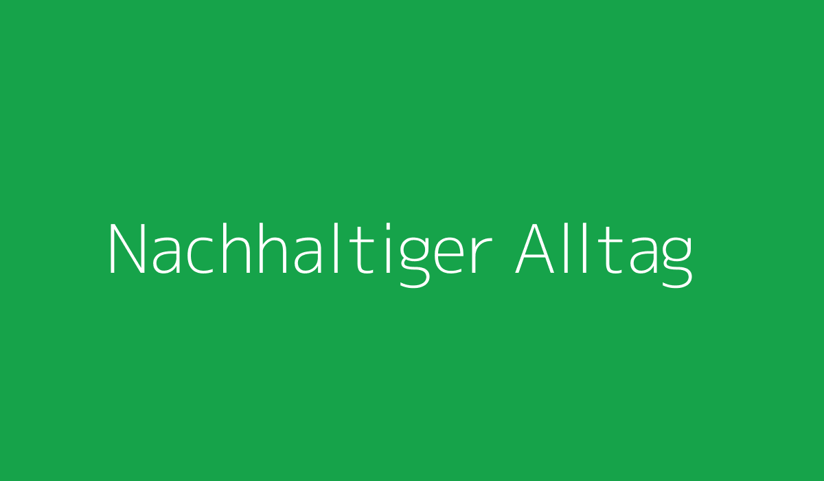 Nachhaltiger Alltag