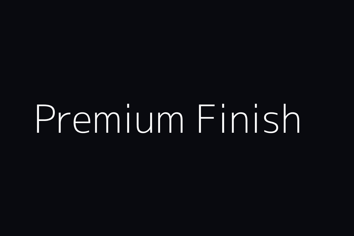 Premium finish