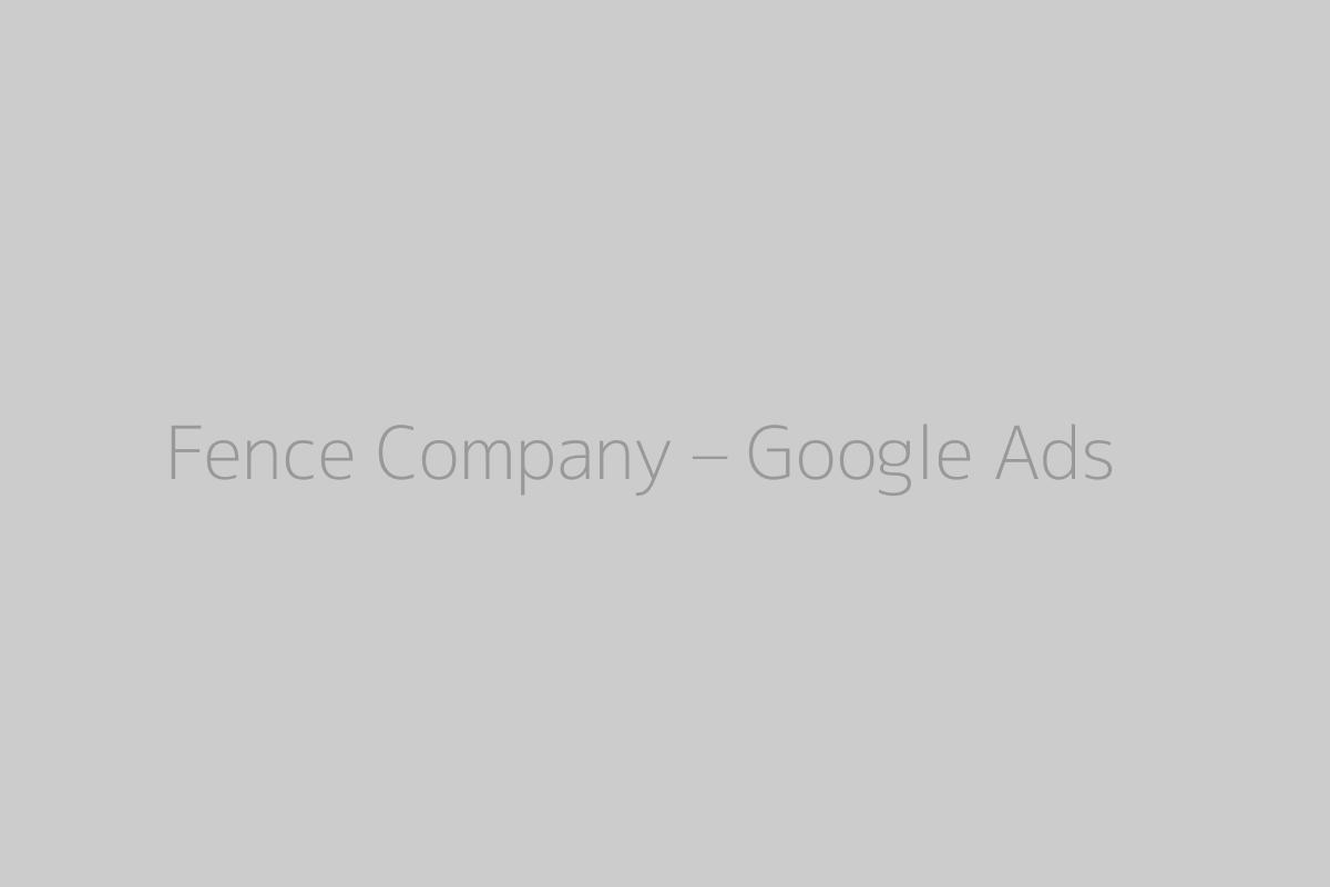 Fence Company – Google Ads
