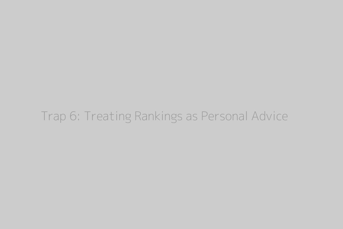 Trap 6: Treating Rankings as Personal Advice