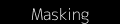 Masking