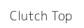 Clutch Top