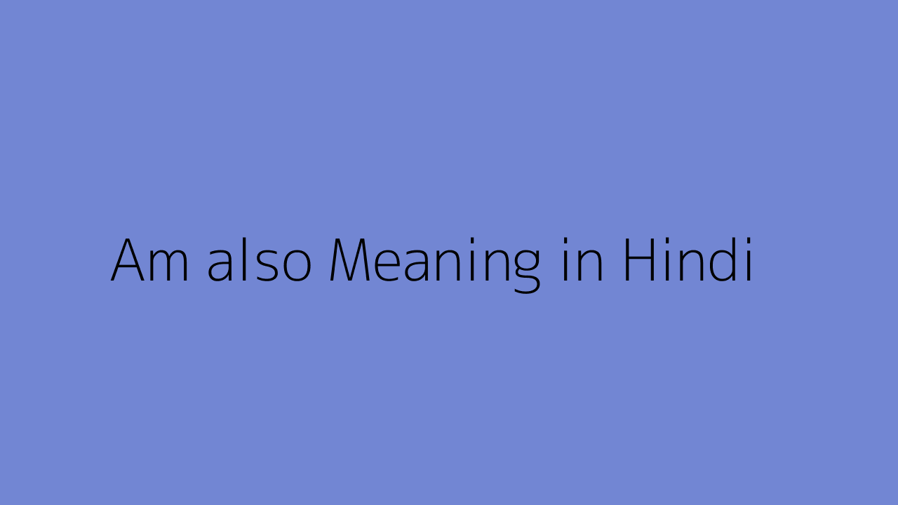 am-also-meaning-in-hindi