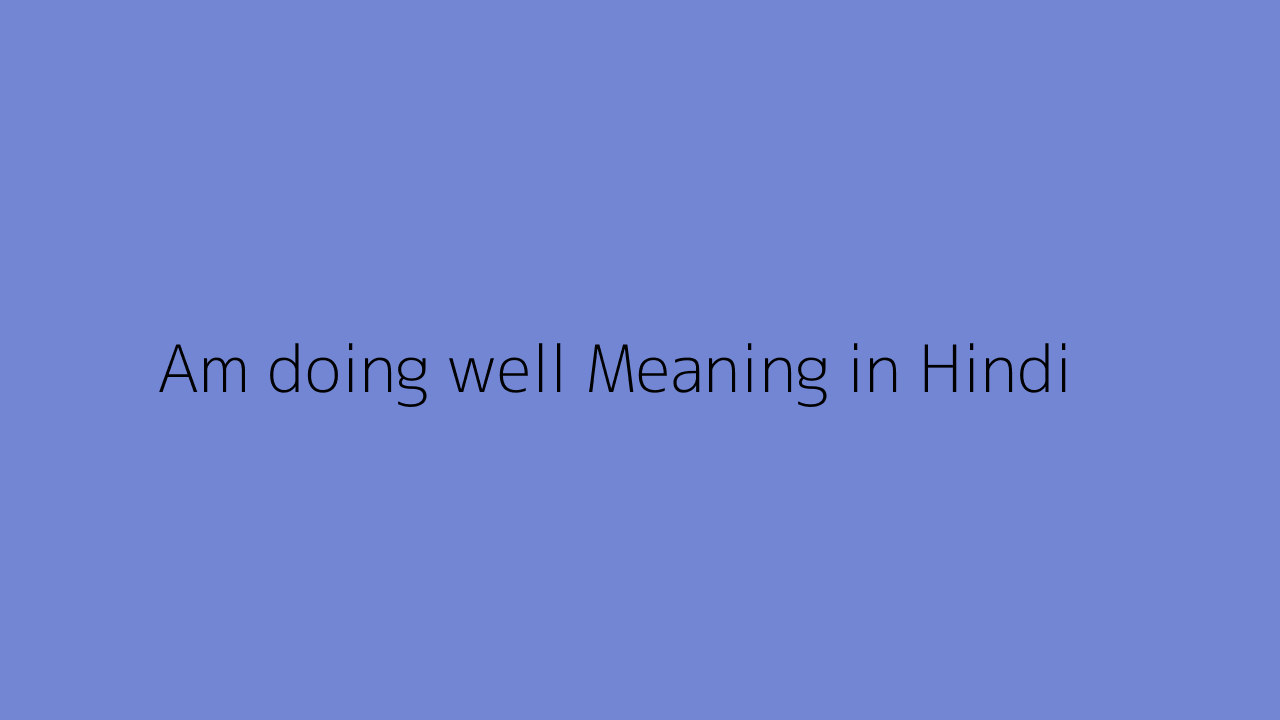 am-doing-well-meaning-in-hindi