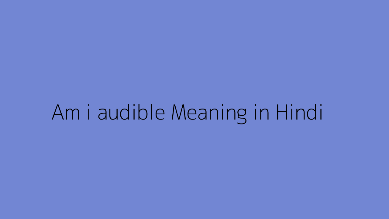 am-i-audible-meaning-in-hindi