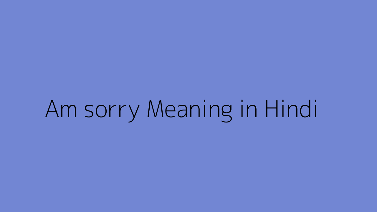 am-sorry-meaning-in-hindi