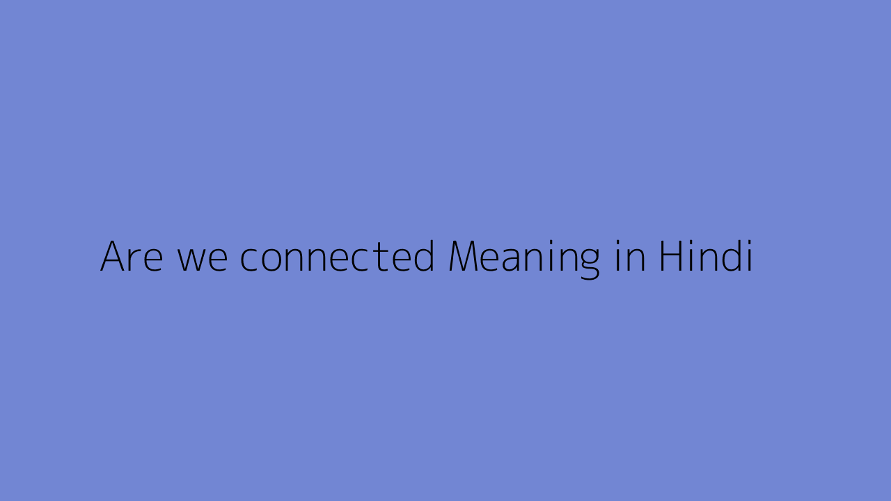 are-we-connected-meaning-in-hindi