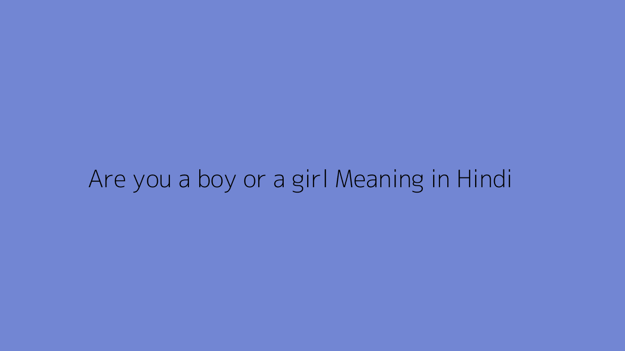 Are you a boy or a girl meaning in Hindi