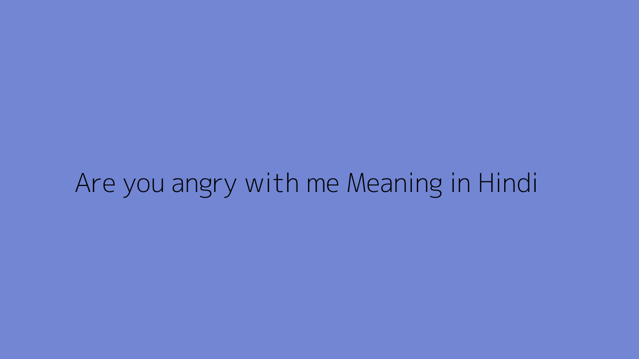 000000 &text=Are You Angry With Me Meaning In Hindi
