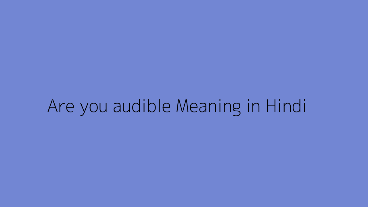 Are You Audible Meaning In Hindi