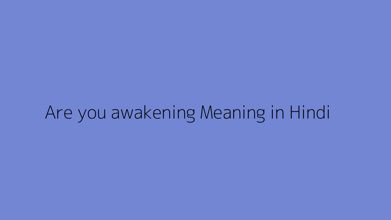 are-you-awakening-meaning-in-hindi