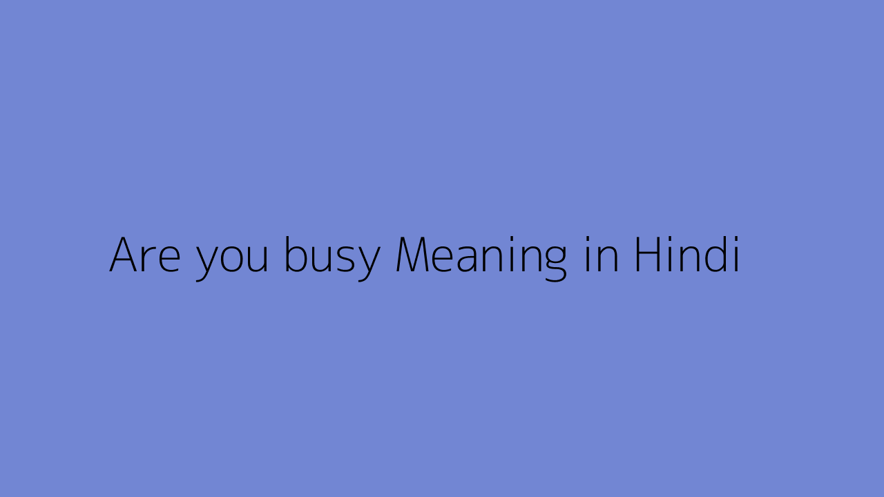 Are You Busy Meaning In Hindi